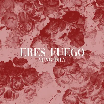 Eres fuego by Yung Dily