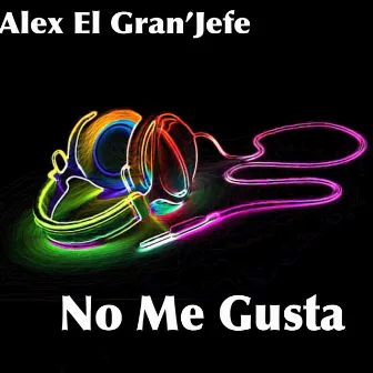 No Me Gusta by Alex El Gran'Jefe