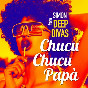 Chucu Chucu Papà by Simon From Deep Divas