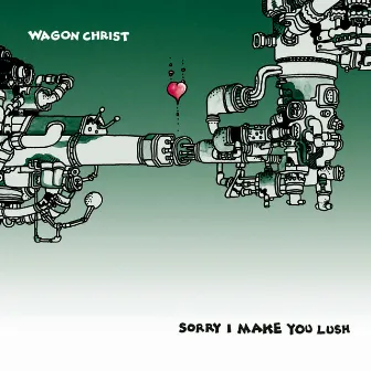 Sorry I Make You Lush by Wagon Christ