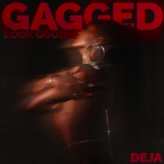 Gagged (Look Good) by DEJA