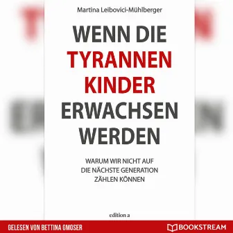 Wenn die Tyrannenkinder erwachsen werden [Warum wir nicht auf die nächste Generation zählen können (Ungekürzt)] by Martina Leibovici-Mühlberger