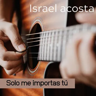 Solo me importas tu (Acoustic Version) by Israel Acosta