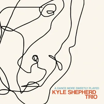 A Dance More Sweetly Played by Kyle Shepherd Trio