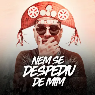 Nem Se Despediu De Mim by Luiz Poderoso Chefão