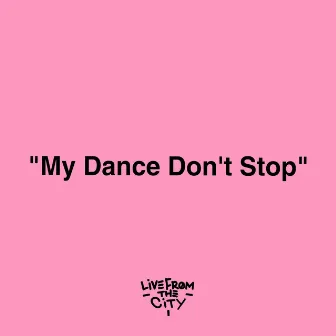 My Dance Don't Stop by Livefromthecity