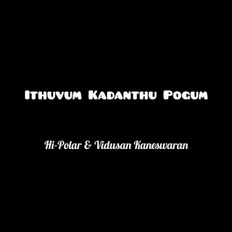 Ithuvum Kadanthu Pogum by Hi-Polar