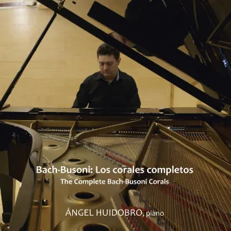 Johann Sebastian Bach & Ferruccio Busoni: Los Corales Completos by Ángel Huidobro