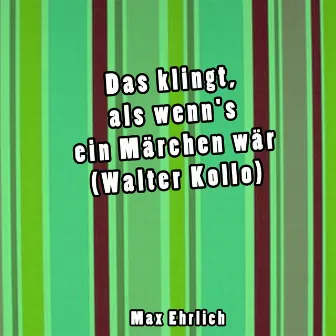 Das klingt, als wenn's ein Märchen wär (Walter Kollo) by Max Ehrlich