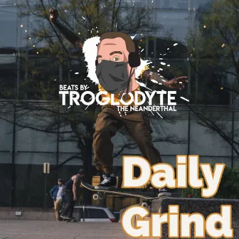 Daily Grind by Troglodyte the Neanderthal