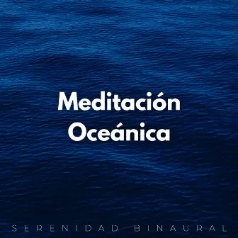 Meditación Oceánica: Serenidad Binaural by Sonidos del océano profundo