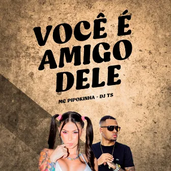 Você É Amigo Dele by DJ TS