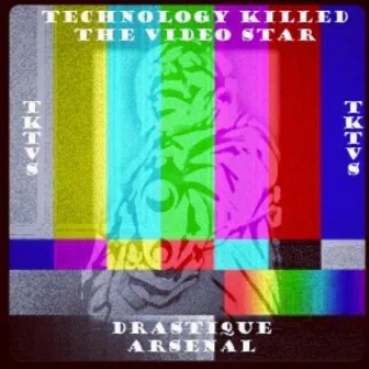 Technology Killed The Video Star by Drastique Arsenal