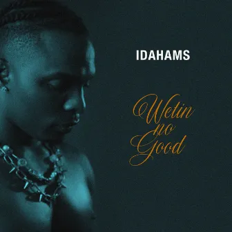 Wetin No Good by Idahams