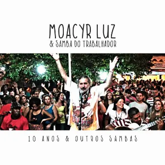 Moacyr Luz e Samba do Trabalhador - 10 Anos e Outros Sambas by Moacyr Luz e Samba do Trabalhador