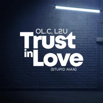 Trust in Love (Stupid Man) by OL.C