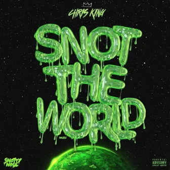 SNOT THE WORLD by Chris King