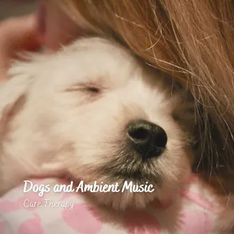 Dogs and Ambient Music: Care Therapy by Calm Dog Music