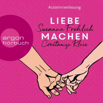 Liebe machen [Das Bestseller-Duo über die Liebe: wie wir sie finden, halten und genießen (Gekürzte Ausgabe)] by Constanze Kleis