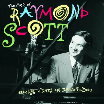 The Music Of Raymond Scott: Reckless Nights And Turkish Twilights by Raymond Scott