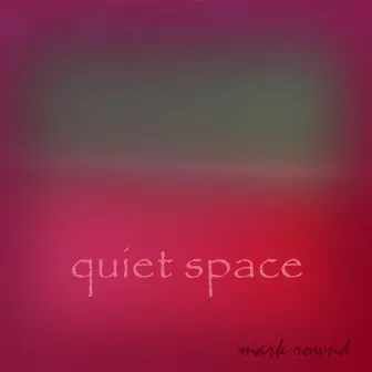 Quiet Space by Mark Rownd