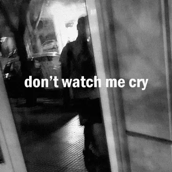 Don't Watch Me Cry by FIG