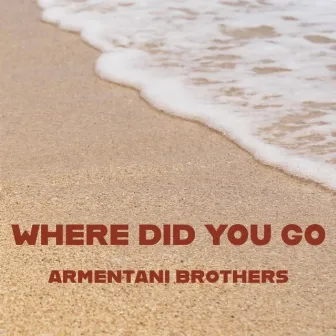 Where Did You Go by Armentani Brothers