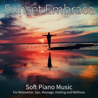 Sunset Embrace: Soft Piano Music For Relaxation, Spa, Massage, Healing and Wellness by Relaxing Music Academy