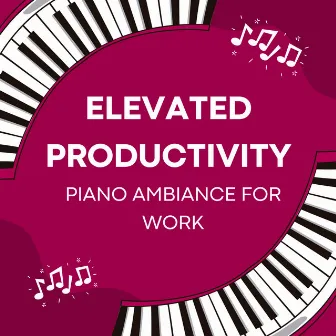 Elevated Productivity: Piano Ambiance for Work by Work from Home