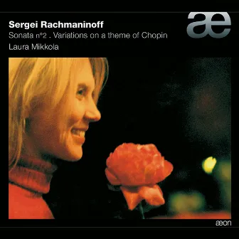 Rachmaninoff: Piano Sonata No. 2 & Variations On a Theme of Chopin by Laura Mikkola