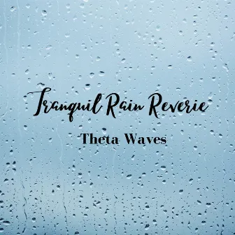 Tranquil Rain Reverie: Theta Waves by Tranquil Beats