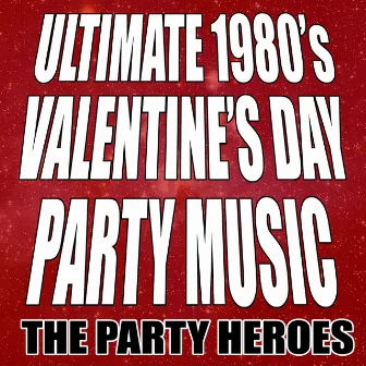 Ultimate 1980's Valentine's Day Party Music by The Party Heroes