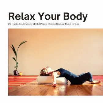 Relax Your Body: 29 Tracks for Achieving Mental Peace, Healing Sounds, Music for Spa by Unknown Artist