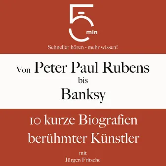 Von Peter Paul Rubens bis Banksy (10 kurze Biografien berühmter Künstler) by 5 Minuten