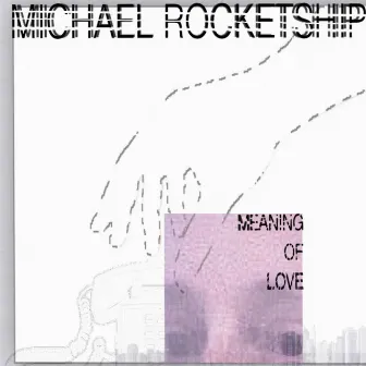 The Meaning of Love by Michael Rocketship