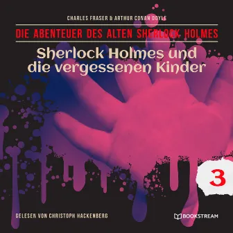 Sherlock Holmes und die vergessenen Kinder [Die Abenteuer des alten Sherlock Holmes, Folge 3 (Ungekürzt)] by Der alte Sherlock Holmes