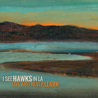 Live and Never Learn by I See Hawks In L.A.