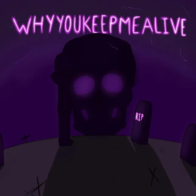 Whyyoukeepmealive