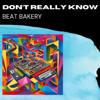 Don't Really Know by Beat Bakery