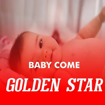 Baby Come by Golden Star