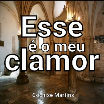 Esse É o Meu Clamor by Cochise Martins