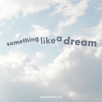 Something Like A Dream by Ashrodite