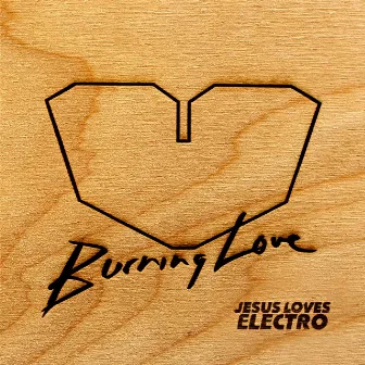 Burning Love by Jesus Loves Electro