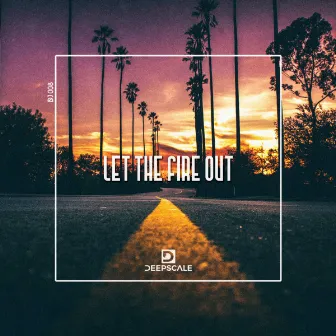 Let The Fire Out by Deepscale