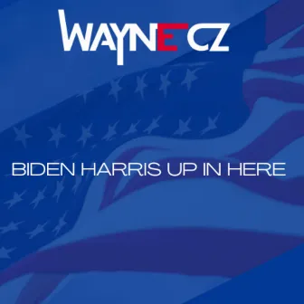 Biden Harris Up In Here by Wayne Cz