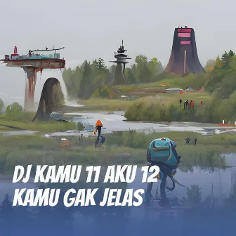 Dj Kamu 11 Aku 12 Kamu Gak Jelas by Ipoenk Za