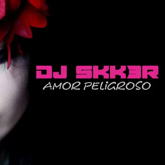 Amor Peligroso by DJ SKK3R