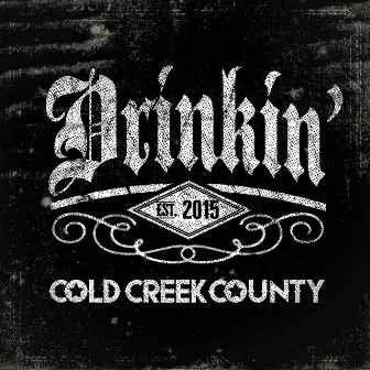 Drinkin' by Cold Creek County