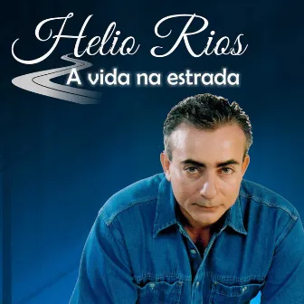 Helio Rios-A Vida na Estrada by Helio Rios