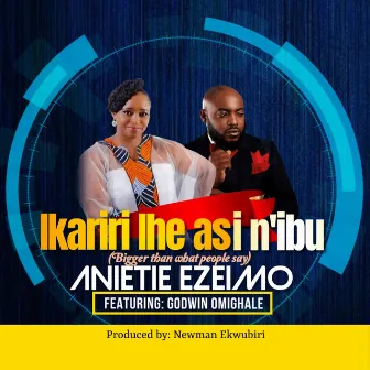 Ikariri Ihe Asi N'ibu (Bigger Than What People Say) by Anietie Ezeimo